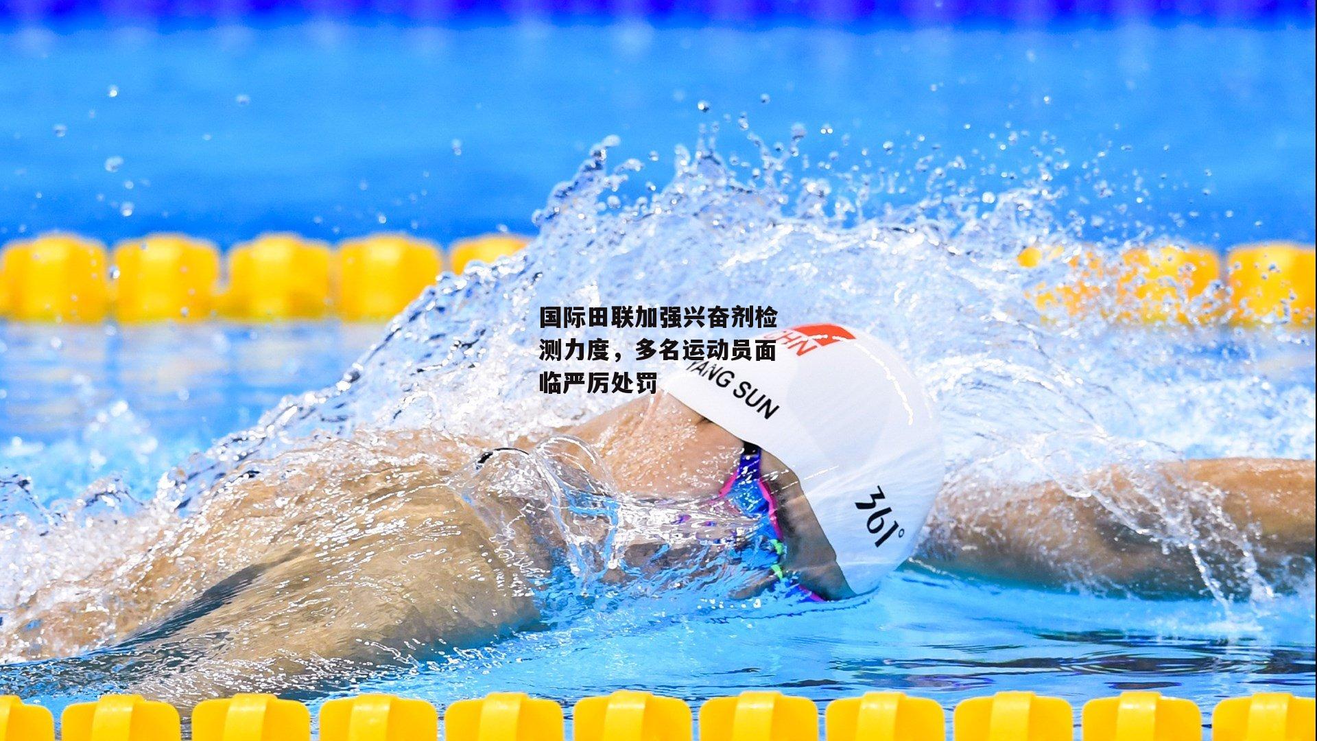 国际田联加强兴奋剂检测力度，多名运动员面临严厉处罚
