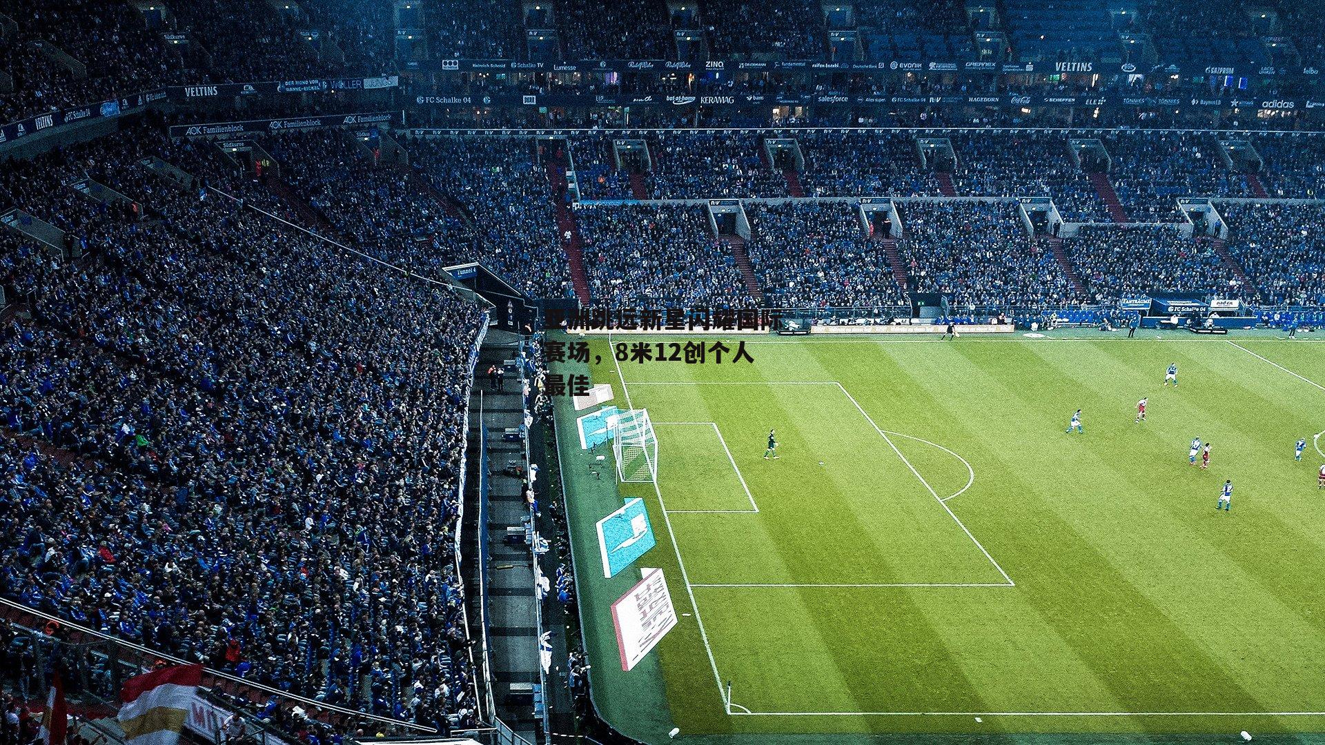 亚洲跳远新星闪耀国际赛场，8米12创个人最佳