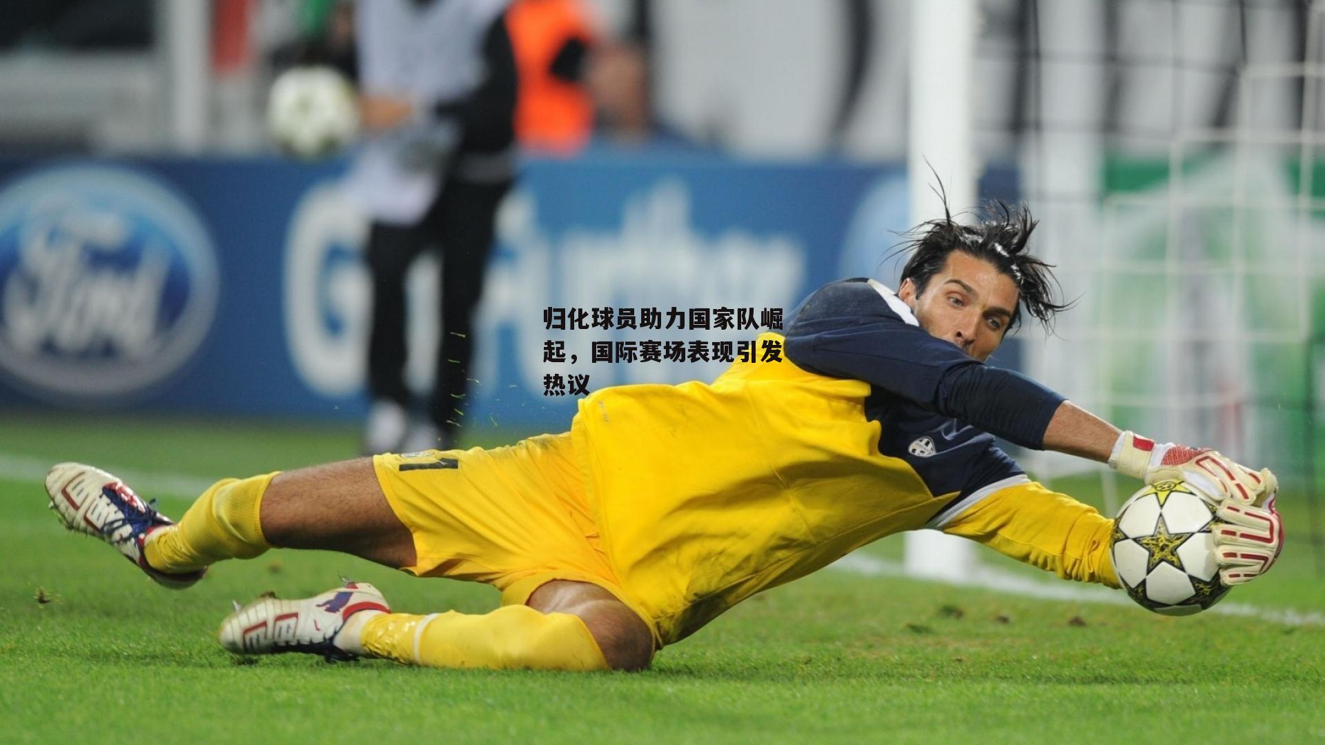 归化球员助力国家队崛起，国际赛场表现引发热议