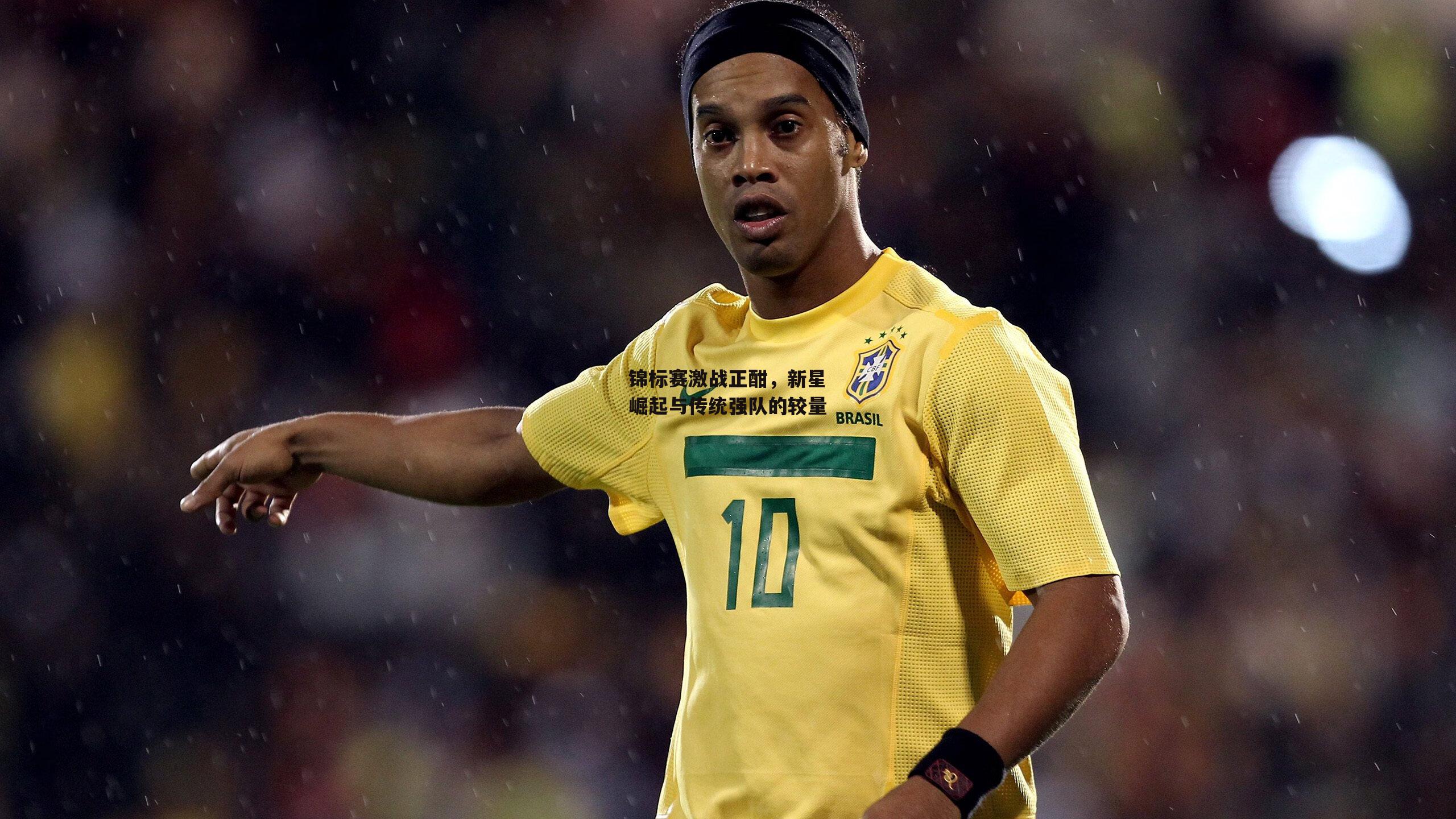 锦标赛激战正酣，新星崛起与传统强队的较量